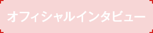 オフィシャルインタビュー